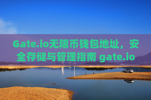 Gate.io无限币钱包地址，安全存储与管理指南 gate.io无限币钱包地址