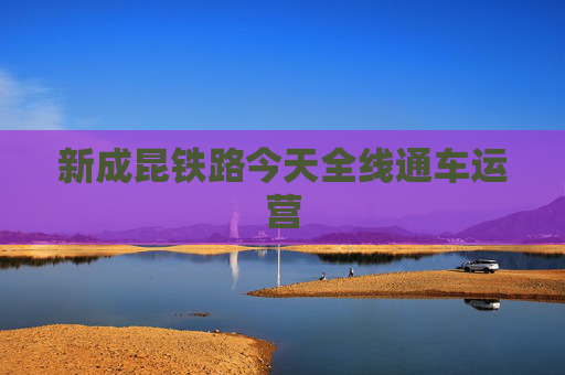 新成昆铁路今天全线通车运营