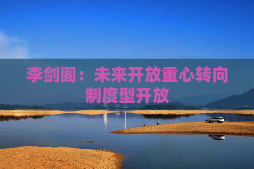 李剑阁：未来开放重心转向制度型开放