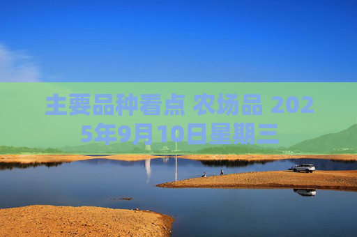 主要品种看点 农场品 2025年9月10日星期三