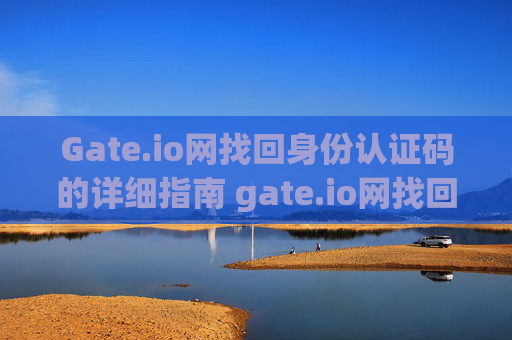 Gate.io网找回身份认证码的详细指南 gate.io网找回身份认证码
