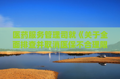 医药服务管理司就《关于全面排查并取消医保不合理限制的通知》答记者问