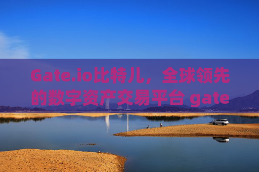 Gate.io比特儿，全球领先的数字资产交易平台 gateio比特儿 gate.io