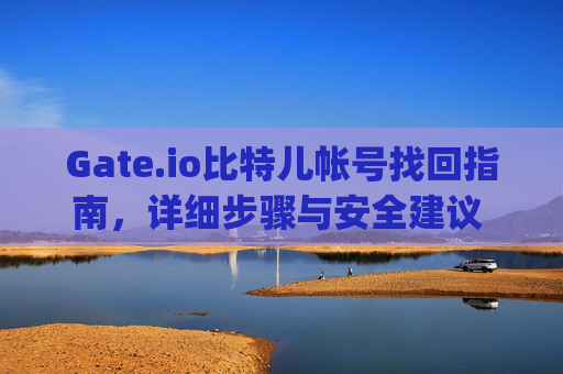 Gate.io比特儿帐号找回指南，详细步骤与安全建议 gateio比特儿帐号找回来