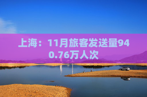 上海：11月旅客发送量940.76万人次