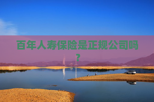 百年人寿保险是正规公司吗？