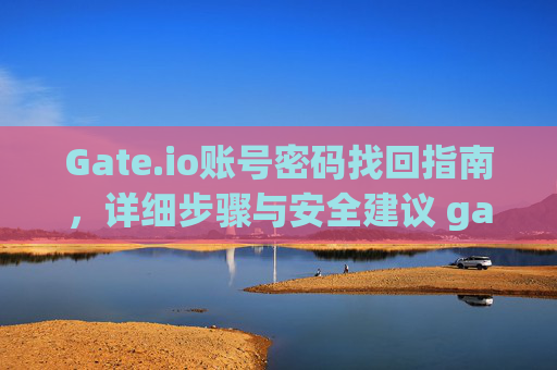 Gate.io账号密码找回指南，详细步骤与安全建议 gate.io账号密码找回