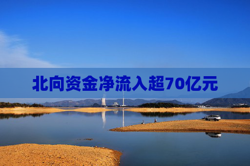 北向资金净流入超70亿元
