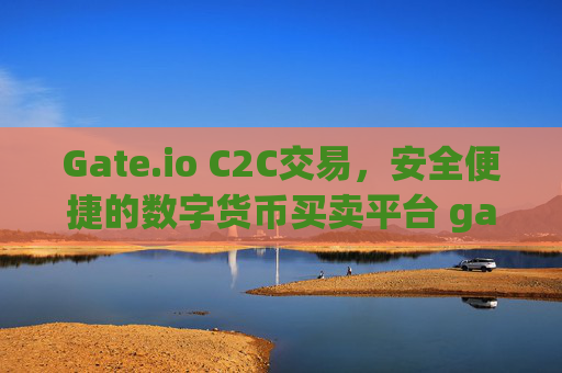 Gate.io C2C交易，安全便捷的数字货币买卖平台 gate.ioc2c交易