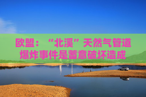 欧盟：“北溪”天然气管道爆炸事件是蓄意破坏造成