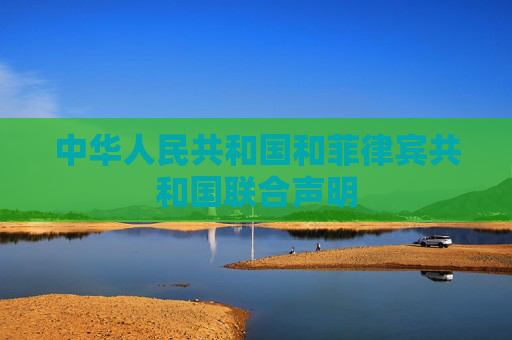中华人民共和国和菲律宾共和国联合声明