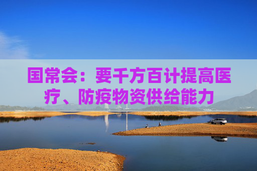 国常会：要千方百计提高医疗、防疫物资供给能力