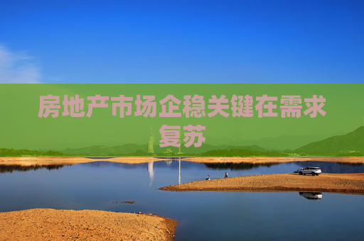 房地产市场企稳关键在需求复苏