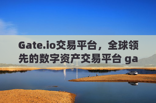 Gate.io交易平台，全球领先的数字资产交易平台 gate.iogate.io交易平台