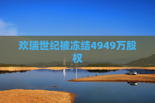 欢瑞世纪被冻结4949万股权