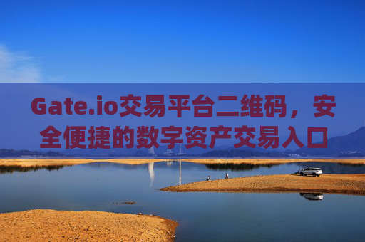 Gate.io交易平台二维码，安全便捷的数字资产交易入口 gate.io交易平台二维码