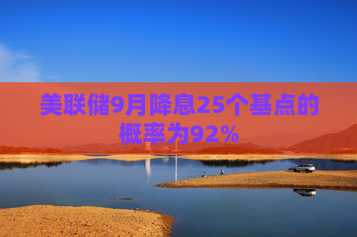 美联储9月降息25个基点的概率为92%
