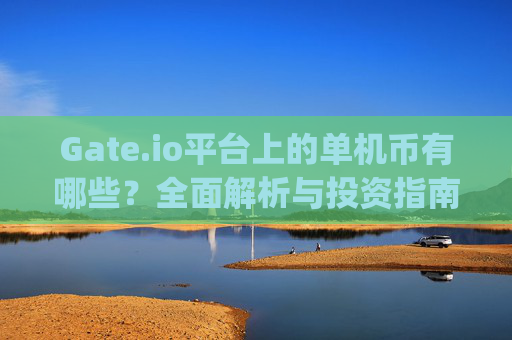 Gate.io平台上的单机币有哪些？全面解析与投资指南 gate.io的单机币有哪些