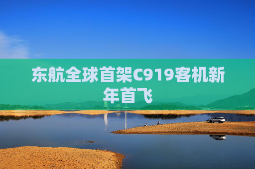 东航全球首架C919客机新年首飞