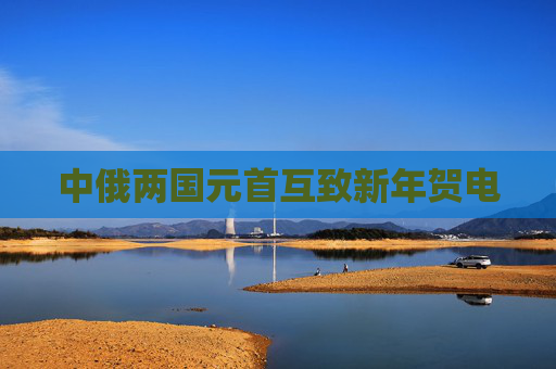 中俄两国元首互致新年贺电