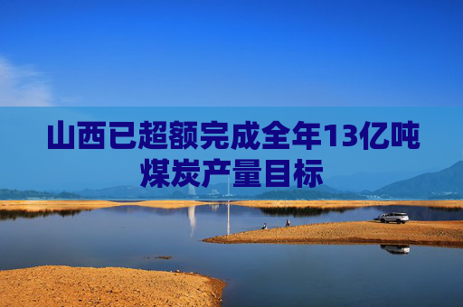 山西已超额完成全年13亿吨煤炭产量目标