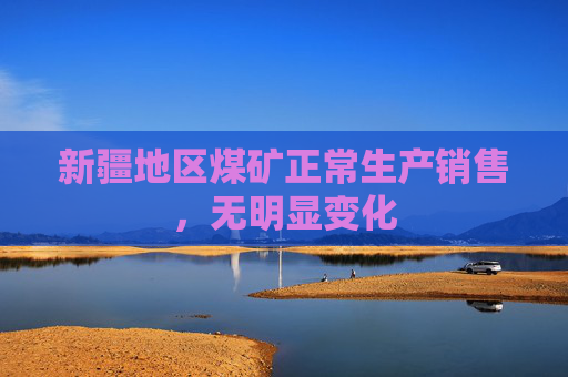 新疆地区煤矿正常生产销售，无明显变化
