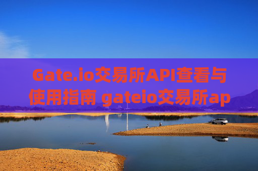 Gate.io交易所API查看与使用指南 gateio交易所api怎么查看