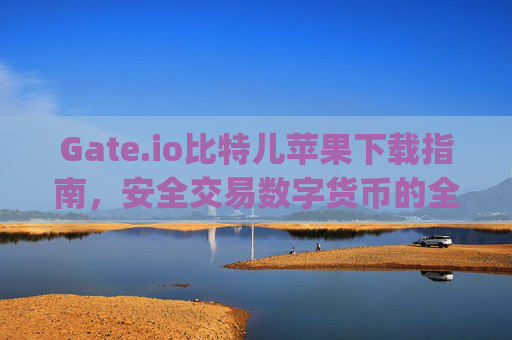 Gate.io比特儿苹果下载指南，安全交易数字货币的全流程解析 gateio比特儿苹果下载