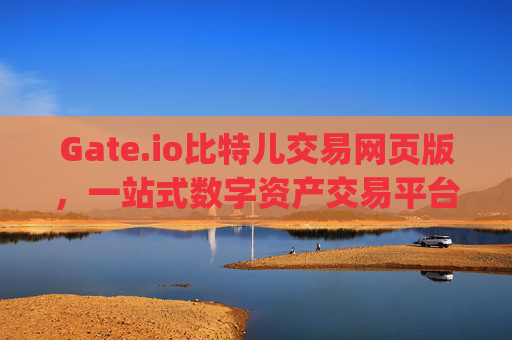 Gate.io比特儿交易网页版，一站式数字资产交易平台详解 gateio比特儿交易网页版