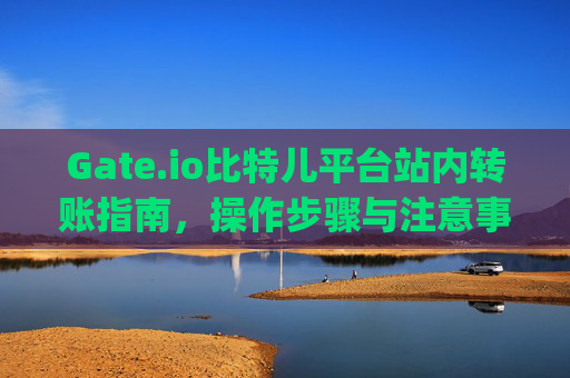 Gate.io比特儿平台站内转账指南，操作步骤与注意事项 gateio比特儿平台站内转账