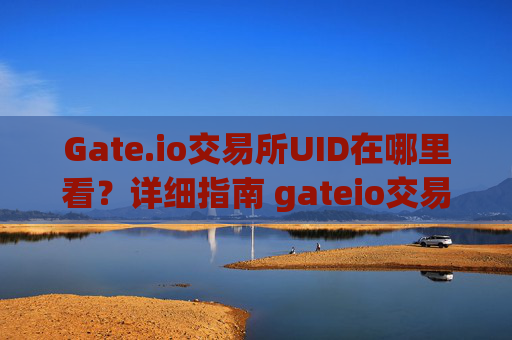 Gate.io交易所UID在哪里看？详细指南 gateio交易所uid在哪里看