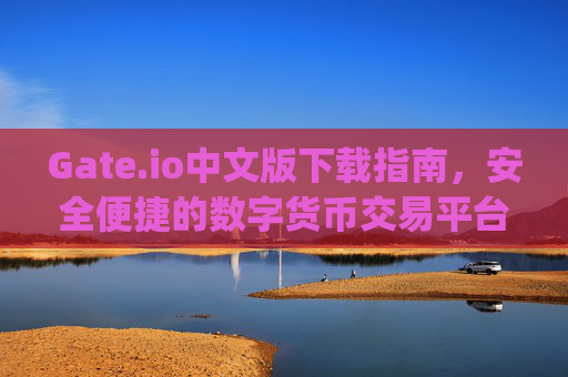 Gate.io中文版下载指南，安全便捷的数字货币交易平台 gateio中文版下载