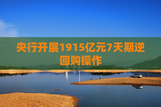 央行开展1915亿元7天期逆回购操作