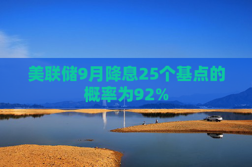 美联储9月降息25个基点的概率为92%