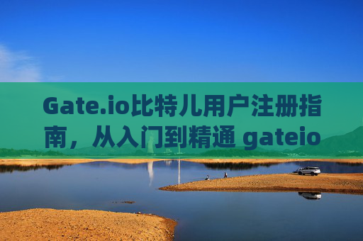 Gate.io比特儿用户注册指南，从入门到精通 gateio比特儿用户注册