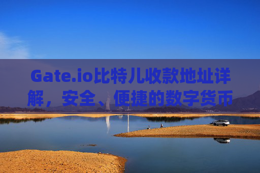 Gate.io比特儿收款地址详解，安全、便捷的数字货币收款方式 gateio比特儿收款地址