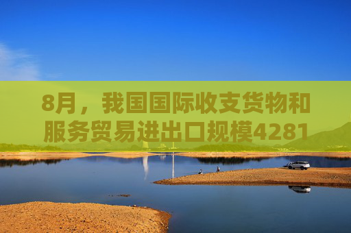 8月，我国国际收支货物和服务贸易进出口规模42818亿元，同比增长2%