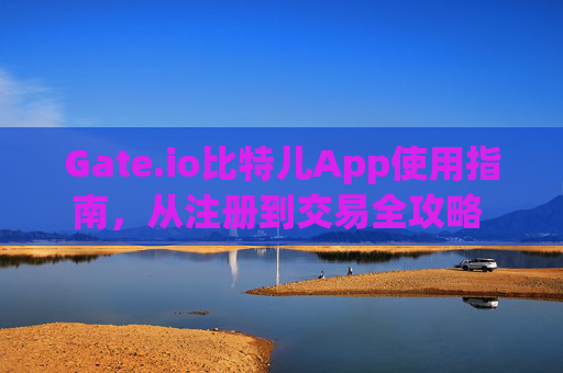Gate.io比特儿App使用指南，从注册到交易全攻略 gateio比特儿app怎么用