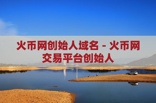 火币网创始人域名 - 火币网交易平台创始人