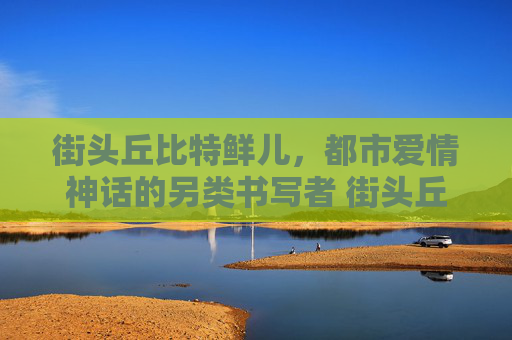 街头丘比特鲜儿，都市爱情神话的另类书写者 街头丘比特鲜儿