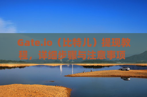 Gate.io（比特儿）提现教程，详细步骤与注意事项 gateio比特儿怎么提现