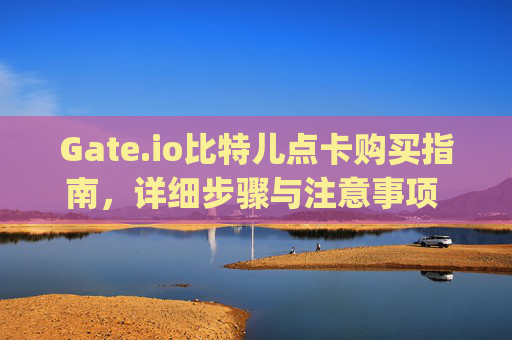 Gate.io比特儿点卡购买指南，详细步骤与注意事项 gateio比特儿点卡怎么买