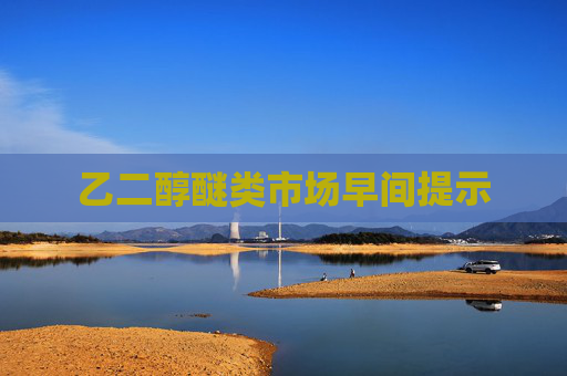 乙二醇醚类市场早间提示