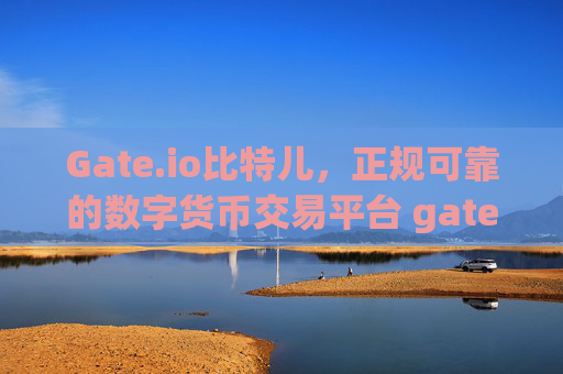 Gate.io比特儿，正规可靠的数字货币交易平台 gateio比特儿 正规