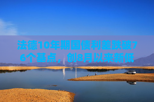 法德10年期国债利差跌破76个基点，创8月以来新低