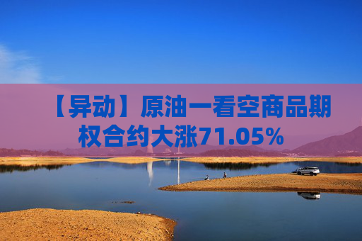 【异动】原油一看空商品期权合约大涨71.05%