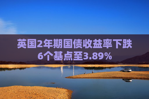 英国2年期国债收益率下跌6个基点至3.89%