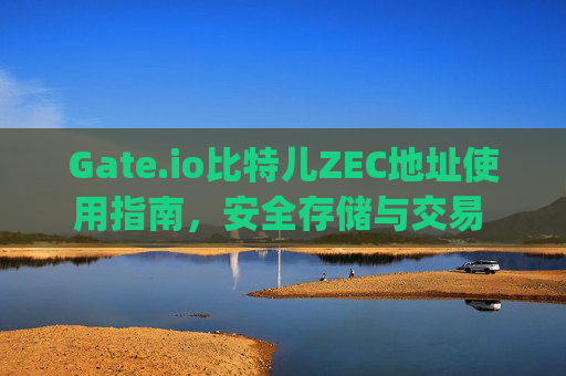 Gate.io比特儿ZEC地址使用指南，安全存储与交易 gateio比特儿zec地址