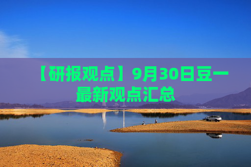 【研报观点】9月30日豆一最新观点汇总