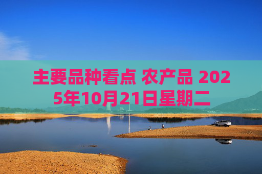 主要品种看点 农产品 2025年10月21日星期二